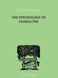 Title: The Psychology Of Character: With a Survey of Personality in General, Author: A.A. Roback