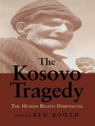 Title: The Kosovo Tragedy: The Human Rights Dimensions, Author: Ken Booth