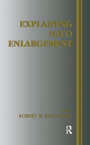 Title: Explaining NATO Enlargement, Author: Robert W. Ruchhaus