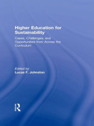 Title: Higher Education for Sustainability: Cases, Challenges, and Opportunities from Across the Curriculum, Author: Lucas F. Johnston