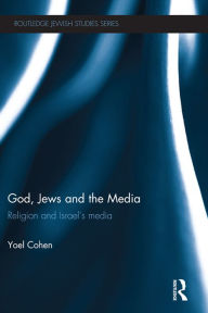 Title: God, Jews and the Media: Religion and Israel's Media, Author: Yoel Cohen