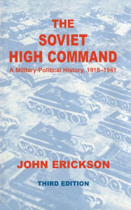 Title: The Soviet High Command: a Military-political History, 1918-1941: A Military Political History, 1918-1941, Author: John Erickson