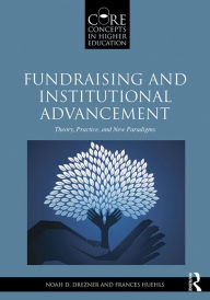 Title: Fundraising and Institutional Advancement: Theory, Practice, and New Paradigms, Author: Noah D. Drezner