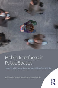 Title: Mobile Interfaces in Public Spaces: Locational Privacy, Control, and Urban Sociability, Author: Adriana de Souza e Silva
