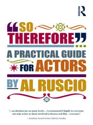 Title: So Therefore...: A Practical Guide For Actors, Author: Al Ruscio