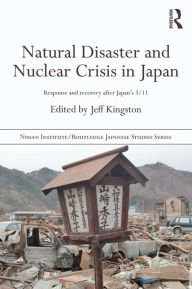 Title: Natural Disaster and Nuclear Crisis in Japan: Response and Recovery after Japan's 3/11, Author: Jeff Kingston