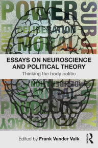 Title: Essays on Neuroscience and Political Theory: Thinking the Body Politic, Author: F. Vander Valk