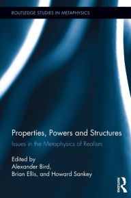 Title: Properties, Powers and Structures: Issues in the Metaphysics of Realism, Author: Alexander Bird