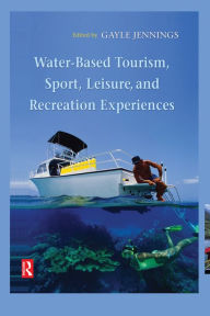 Title: Water-Based Tourism, Sport, Leisure, and Recreation Experiences, Author: Gayle Jennings