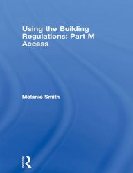 Title: Using the Building Regulations: Part M Access, Author: Melanie Smith