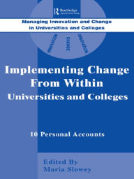 Title: Implementing Change from Within in Universities and Colleges: Ten Personal Accounts from Middle Managers, Author: Maria Slowey