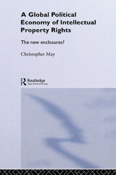 The Global Political Economy of Intellectual Property Rights: The New Enclosures?