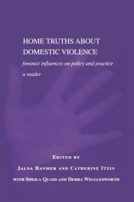 Title: Home Truths About Domestic Violence: Feminist Influences on Policy and Practice - A Reader, Author: Jalna Hanmer