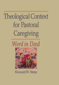 Title: Theological Context for Pastoral Caregiving: Word in Deed, Author: William M Clements