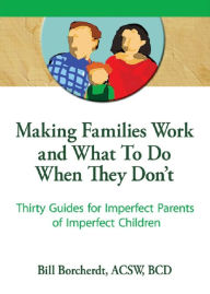 Title: Making Families Work and What To Do When They Don't: Thirty Guides for Imperfect Parents of Imperfect Children, Author: Terry S Trepper