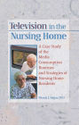 Television in the Nursing Home: A Case Study of the Media Consumption Routines and Strategies of Nursing Home Residents