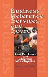 Title: Business Reference Services and Sources: How End Users and Librarians Work Together, Author: Linda S Katz