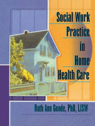Title: Social Work Practice in Home Health Care, Author: Ruth Ann Goode-Chresos