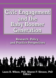 Title: Civic Engagement and the Baby Boomer Generation: Research, Policy, and Practice Perspectives, Author: Laura Wilson