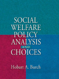 Title: Social Welfare Policy Analysis and Choices, Author: Hobart A Burch
