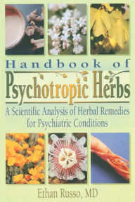 Title: Handbook of Psychotropic Herbs: A Scientific Analysis of Herbal Remedies for Psychiatric Conditions, Author: Ethan B Russo