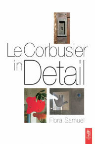 Title: Le Corbusier in Detail, Author: Flora Samuel