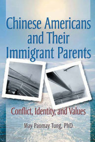 Title: Chinese Americans and Their Immigrant Parents: Conflict, Identity, and Values, Author: Terry S Trepper