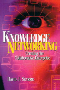 Title: Knowledge Networking: Creating the Collaborative Enterprise, Author: David Skyrme