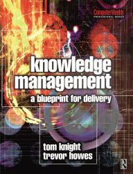 Title: Knowledge Management - A Blueprint for Delivery, Author: Tom Knight