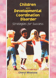 Title: Children with Developmental Coordination Disorder: Strategies for Success, Author: Cheryl Missiuna