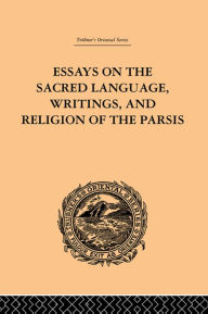 Title: Essays on the Sacred Language, Writings, and Religion of the Parsis, Author: Martin Haug