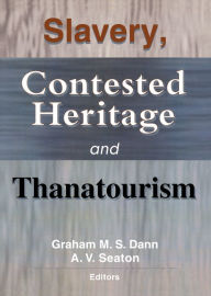 Title: Slavery, Contested Heritage, and Thanatourism, Author: Graham M.S. Dann