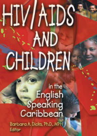 Title: HIV/AIDS and Children in the English Speaking Caribbean, Author: Barbara A Dicks