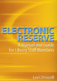 Title: Electronic Reserve: A Manual and Guide for Library Staff Members, Author: Lori Driscoll