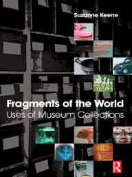 Title: Fragments of the World: Uses of Museum Collections, Author: Suzanne Keene