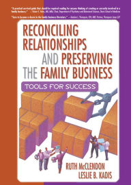 Title: Reconciling Relationships and Preserving the Family Business: Tools for Success, Author: Ruth Mcclendon