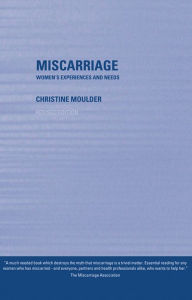 Title: Miscarriage: Women's Experiences and Needs, Author: Christine Moulder