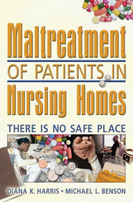 Title: Maltreatment of Patients in Nursing Homes: There Is No Safe Place, Author: Diana Harris