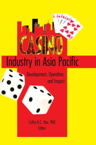 Title: Casino Industry in Asia Pacific: Development, Operation, and Impact, Author: Kaye Sung Chon