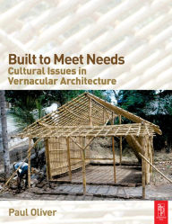 Title: Built to Meet Needs: Cultural Issues in Vernacular Architecture, Author: Paul Oliver