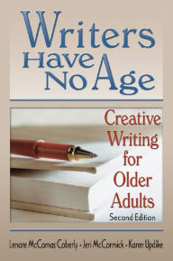 Title: Writers Have No Age: Creative Writing for Older Adults, Second Edition, Author: Karen Updike