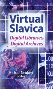 Title: Virtual Slavica: Digital Libraries, Digital Archives, Author: Michael Neubert