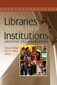 Title: Libraries Within Their Institutions: Creative Collaborations, Author: Rita Pellen