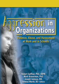 Title: Aggression in Organizations: Violence, Abuse, and Harassment at Work and in Schools, Author: Mark Braverman