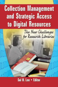 Title: Collection Management and Strategic Access to Digital Resources: The New Challenges for Research Libraries, Author: Sul H Lee