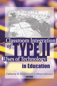 Title: Classroom Integration of Type II Uses of Technology in Education, Author: Cleborne Maddux