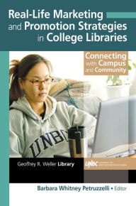 Title: Real-Life Marketing and Promotion Strategies in College Libraries: Connecting With Campus and Community, Author: Barbara Petruzzelli