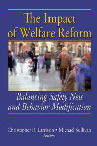 Title: The Impact of Welfare Reform: Balancing Safety Nets and Behavior Modification, Author: Christopher R. Larrison