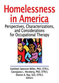 Title: Homelessness in America: Perspectives, Characterizations, and Considerations for Occupational Therapy, Author: Kathleen Swenso Miller