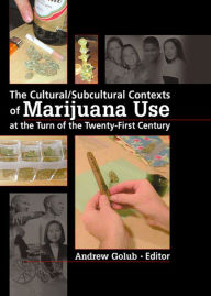 Title: The Cultural/Subcultural Contexts of Marijuana Use at the Turn of the Twenty-First Century, Author: Andrew Golub